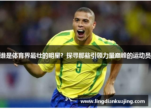 谁是体育界最壮的明星？探寻那些引领力量巅峰的运动员