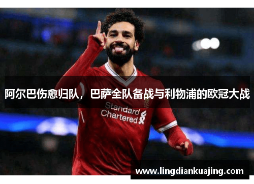 阿尔巴伤愈归队，巴萨全队备战与利物浦的欧冠大战