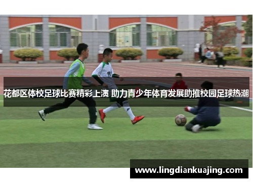 花都区体校足球比赛精彩上演 助力青少年体育发展助推校园足球热潮 花都区体校足球比赛精彩上演 助力青少年体育发展助推校园足球热潮