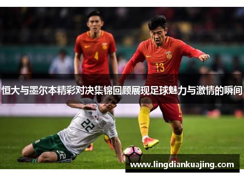 恒大与墨尔本精彩对决集锦回顾展现足球魅力与激情的瞬间